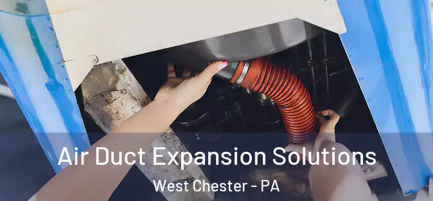  Air Duct Expansion Solutions West Chester - PA