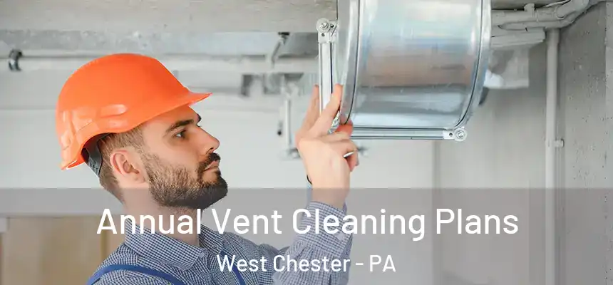  Annual Vent Cleaning Plans West Chester - PA