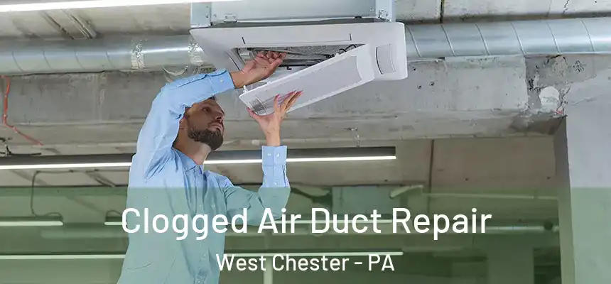 Clogged Air Duct Repair West Chester - PA