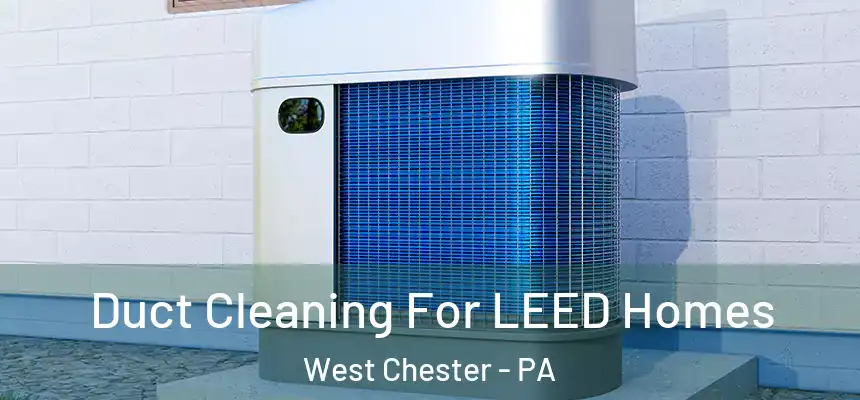  Duct Cleaning For LEED Homes West Chester - PA