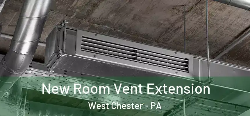  New Room Vent Extension West Chester - PA