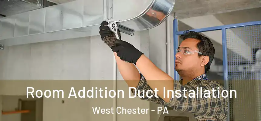  Room Addition Duct Installation West Chester - PA