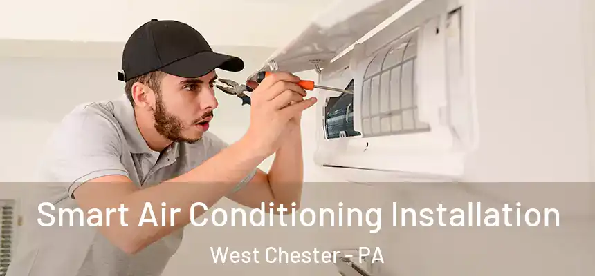  Smart Air Conditioning Installation West Chester - PA