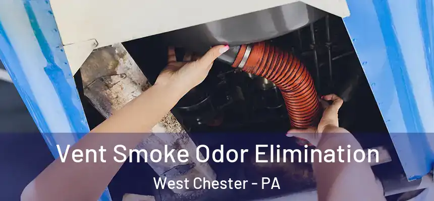  Vent Smoke Odor Elimination West Chester - PA