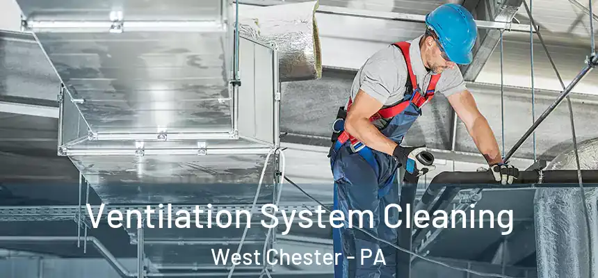  Ventilation System Cleaning West Chester - PA